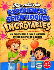 Couverture du livre Mon cahier des Expériences Scientifiques Incroyables, 35 expériences à faire à la maison, 6-12 ans
